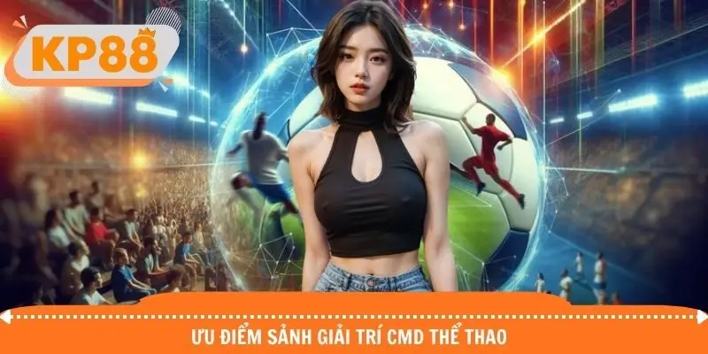 Khám phá ưu điểm của sảnh CMD tại thể thao KP88