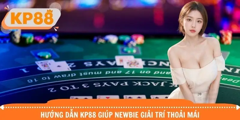 Hướng dẫn KP88 giúp newbie giải trí thoải mái