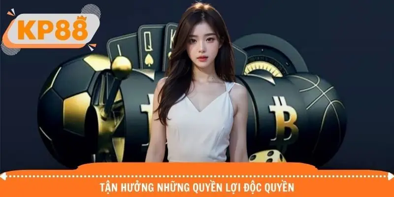 Tận hưởng những quyền lợi độc quyền dành cho hội viên