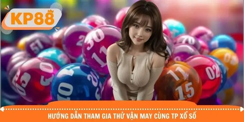 Hướng dẫn tham gia xổ số TP các bước đơn giản