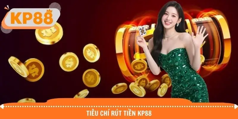 Tiêu chí quan trọng khi thực hiện rút tiền KP88